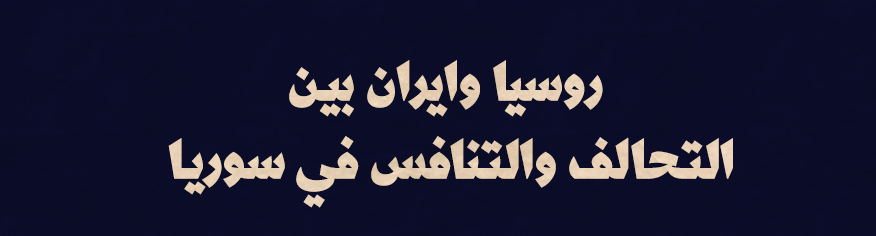 روسيا وايران بين التحالف والتنافس في سوريا روسيا وايران