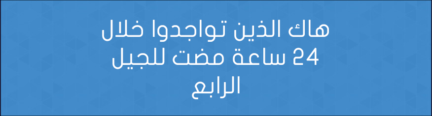 هاك الذين تواجدوا خلال 24 ساعة مضت للجيل الرابع
