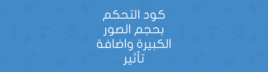 كود التحكم بحجم الصور الكبيرة واضافة تأثير