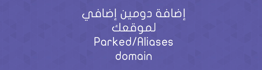 إضافة دومين إضافي لموقعك Parked/Aliases domain إضافة دومين إضافي لموقعك Parked/Aliases domain